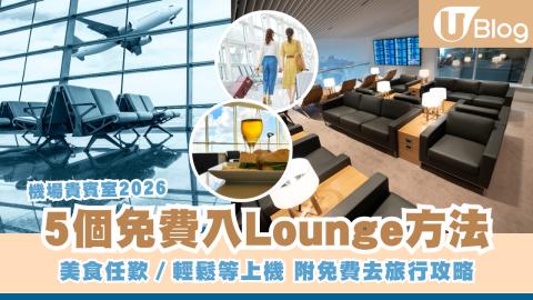 【機場貴賓室2026】5個免費入Lounge方法 美食任歎／輕鬆等上機 附免費去旅行攻略