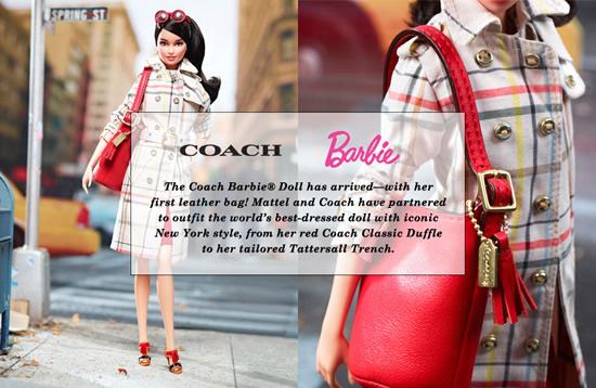 Coach最近找了Barbie做代言人！Coach以2013年春秋設計，按比例為芭士娃娃設計了一套Coach特別版。Barbie揹著紅色真皮手袋，穿上經典格紋款式長風衣、戴上Coach的紅色太陽眼鏡，加埋對高跟鞋，造型相當精美。想一次過將product 和模特兒一併買回家，價值95英鎊。