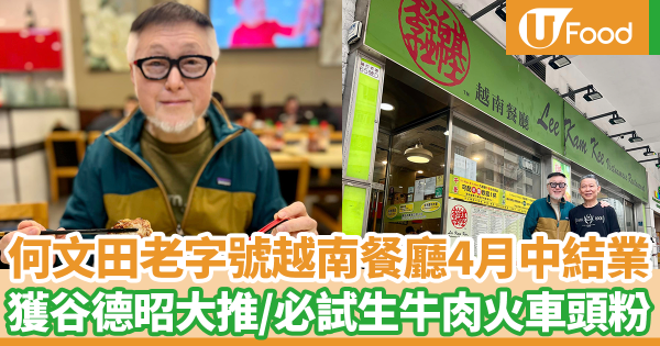 何文田老字號李錦基越南餐廳4月中結業 谷德昭大推/必試生牛肉火車頭粉
