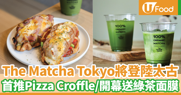 日本過江龍The Matcha Tokyo將登陸太古　首推鹹點Pizza Croffle／開幕優惠免費送綠茶面膜＋禮品包