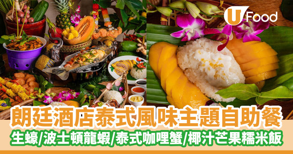 香港朗廷酒店自助餐 全新泰式風味主題！ 生蠔／波士頓龍蝦／泰式咖哩蟹／椰汁芒果糯米飯