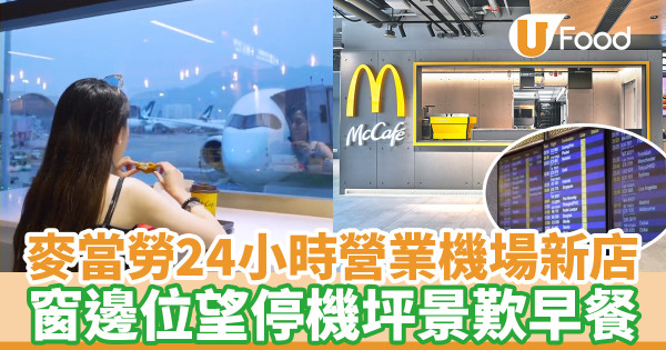 【機場麥當勞】麥當勞機場新分店24小時營業！窗邊位望停機坪景歎早餐