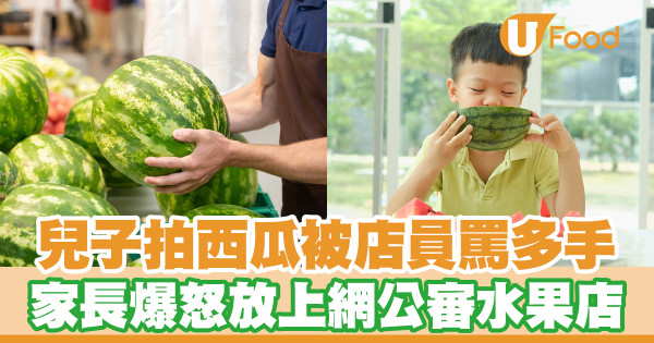 兒子拍西瓜被店員罵多手 家長爆怒放上網公審水果店