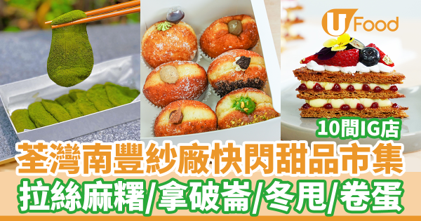 南豐紗廠甜品祭美食市集7月周末快閃兩日！　拉絲麻糬片／拿破崙／奶醬雪糕／炸冬甩／卷蛋／鬆餅