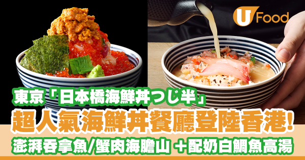 東京超人氣海鮮丼飯店「日本橋海鮮丼つじ半」登陸香港！澎湃吞拿魚／蟹肉海膽山／配奶白鯛魚高湯「一碗兩食」