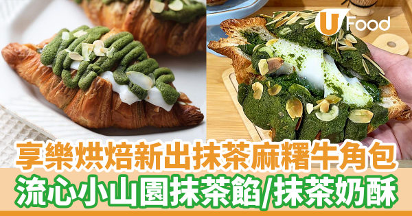荃灣／元朗享樂烘焙新出抹茶麻糬牛角包　流心香濃小山園抹茶餡＋抹茶奶酥！