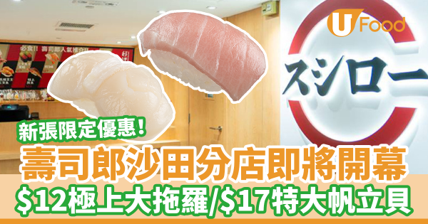 壽司郎Sushiro沙田禾輋分店即將開幕！　新張限定$12歎極上大拖羅／$17日本產特大帆立貝
