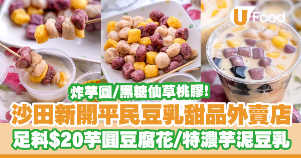 沙田新開平民豆乳甜品外賣店!足料$20芋圓豆腐花/特濃芋泥豆乳/炸芋圓/黑糖仙草桃膠