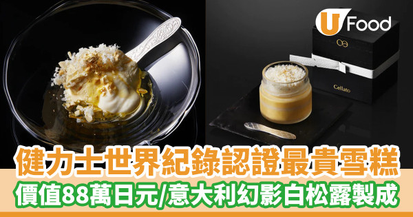 健力士世界紀錄認證最貴雪糕　價值88萬日元／意大利幻影白松露製成