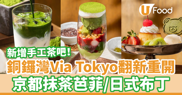 銅鑼灣Via Tokyo抹茶甜品店重開！新增手工茶吧　京都抹茶芭菲／日式焦糖布丁／栗子蒙布朗