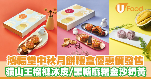 鴻福堂中秋月餅禮盒優惠價發售　貓山王榴槤冰皮／黑糖麻糬金沙奶黃／鳳梨奶黃