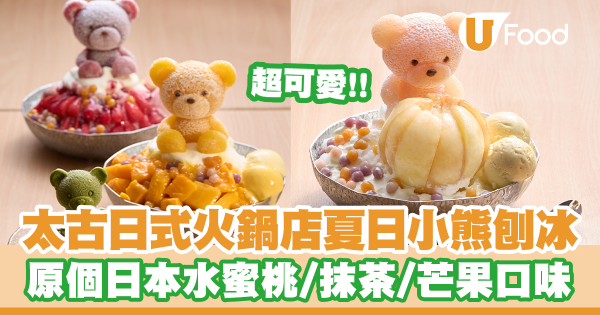 超可愛!太古日式火鍋店夏日小熊刨冰 原個日本水蜜桃/抹茶/芒果/士多啤梨口味
