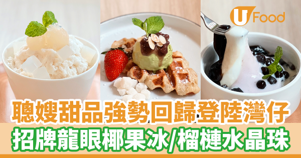 港式甜品店聰嫂甜品強勢回歸！灣仔新開「聰。C Dessert」　招牌龍眼椰果冰／榴槤水晶珠／拉絲麻糬仙草凍