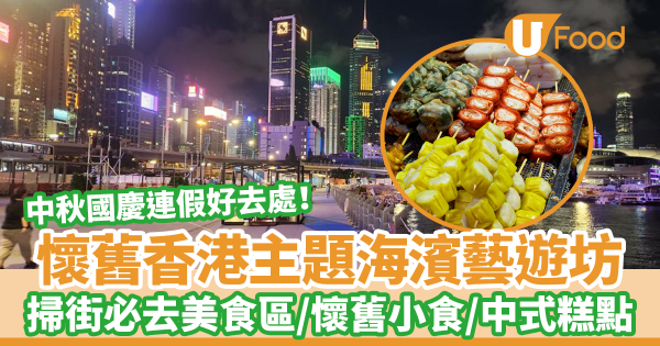 香港夜繽紛｜中秋國慶連假好去處！灣仔海濱藝遊坊　設有美食區／售賣香港特色街頭美食／中式糕點／小食串燒