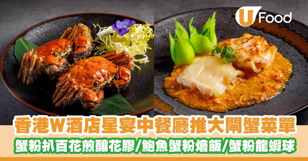 香港W酒店「星宴中餐廳」推出⼤閘蟹菜單   蟹粉扒百花煎釀花膠／石窩鮑魚蟹粉燴飯／金盞蟹粉龍蝦球