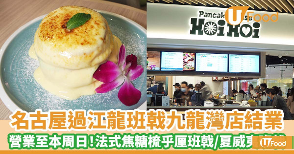 名古屋過江龍班戟店Hoi Hoi Pancake House結業 九龍灣店營業至本周日！法式焦糖梳乎厘班戟／人氣夏威夷班戟