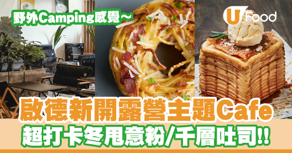 野外露營Feel〜啟德新開Camping主題Cafe　超打卡冬甩意粉／煙肉卡邦尼！仲有千層吐司／牛角窩夫