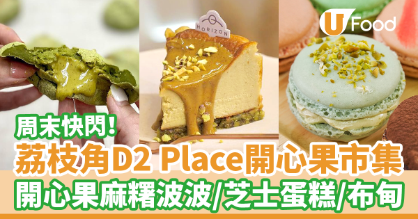 荔枝角D2 Place開心果甜品市集 周末快閃! 開心果麻糬波波/巴斯克芝士蛋糕/布甸/Macaron