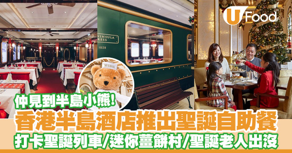 香港半島酒店推出聖誕自助餐　打卡聖誕列車／迷你薑餅村／聖誕老人與半島小熊出沒