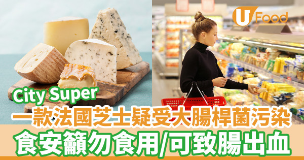 City Super一款法國芝士疑受大腸桿菌污染 食安籲勿食用／可致腸出血