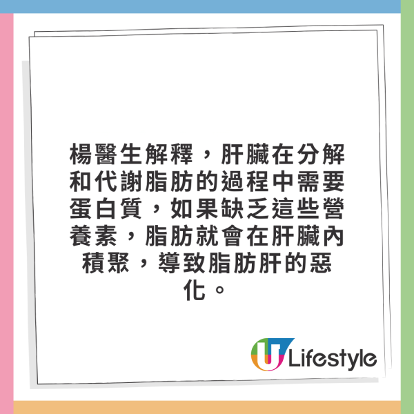 楊醫生解釋，肝臟在分解和代謝脂肪的過程中需要蛋白質，如果缺乏這些營養素，脂肪就會在肝臟內積聚，導致脂肪肝的惡化。