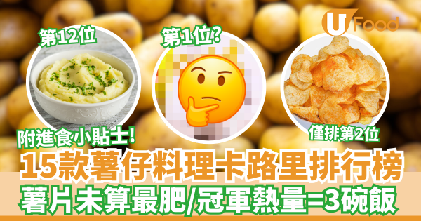 15款薯仔料理卡路里排行榜｜薯片未算最肥／冠軍熱量＝3碗飯