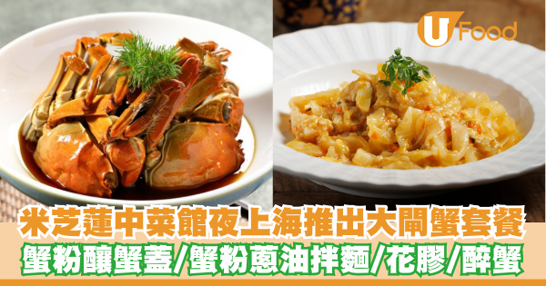 米芝蓮中菜館夜上海推出大閘蟹套餐   蟹粉釀蟹蓋／蟹粉蔥油拌麵／花膠／醉蟹