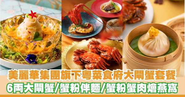 美麗華集團旗下粵菜食府推出大閘蟹套餐    6両大閘蟹／蟹粉伴麵／蟹粉蟹肉燴燕窩