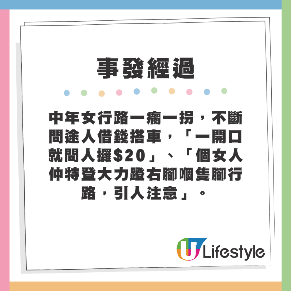 當時中年女行路一瘸一拐 ，不斷在月台上問途人借錢搭車，「一開口就問人攞$20」、「個女人仲特登大力蹬右腳嗰隻腳行路，引人注意」。