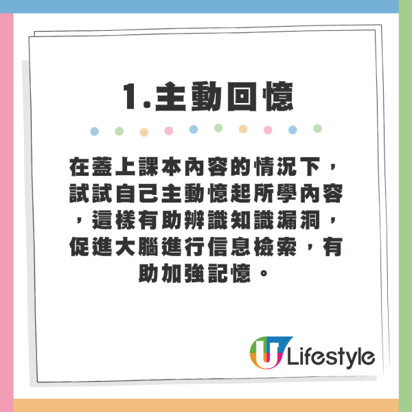 趙小婷6個鞏固記憶法 1.主動回憶 - 在蓋上課本內容的情況下，試試自己主動憶起所學內容，這樣有助辨識知識漏洞，促進大腦進行信息檢索，有助加強記憶。