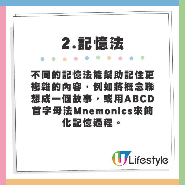 趙小婷6個鞏固記憶法 2.記憶法 - 不同的記憶法能幫助記住更複雜的內容，例如將概念聯想成一個故事，或用ABCD首字母法Mnemonics來簡化記憶過程。