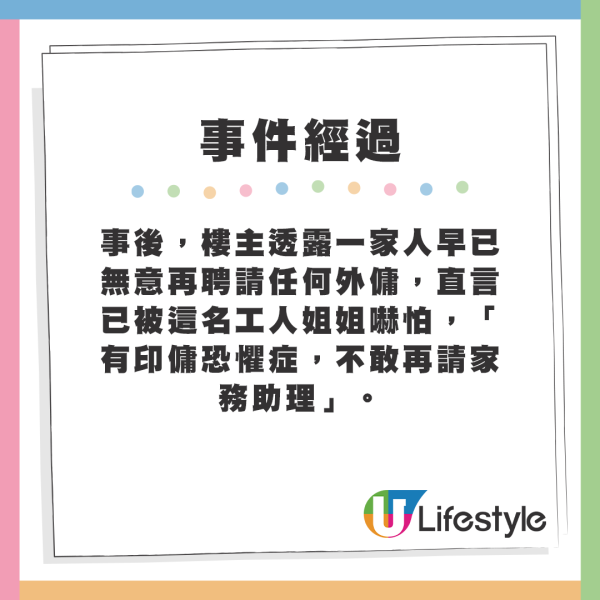 事後，樓主透露一家人早已無意再聘請任何外傭，直言已被這名工人姐姐嚇怕，「有印傭恐懼症，不敢再請家務助理」。