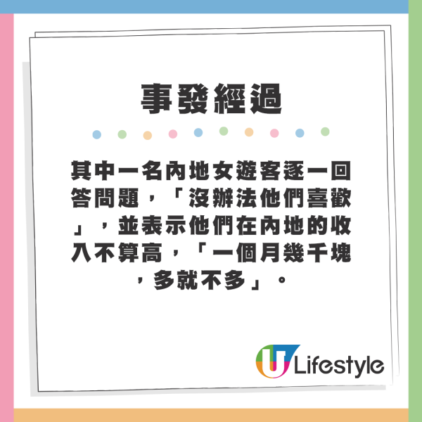 其中一名內地女遊客逐一回答問題，「沒辦法他們喜歡」，並表示他們在內地的收入不算高，「一個月幾千塊，多就不多」。