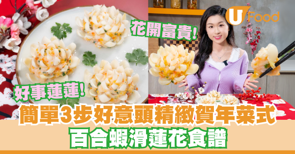 簡單3步好意頭精緻賀年菜式    百合蝦滑蓮花／花開富貴／好事蓮蓮！