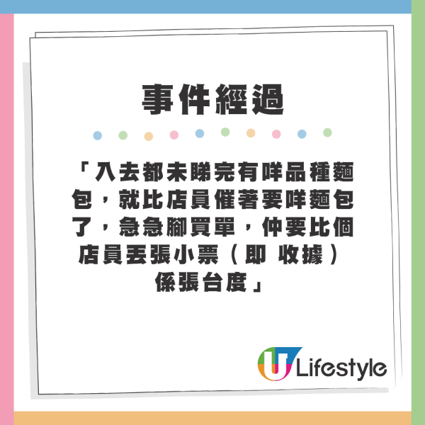 樓主表示：「入去都未睇完有咩品種麵包，就比店員催著要咩麵包了，急急腳買單，仲要比個店員丟張小票（即 收據）係張台度」。