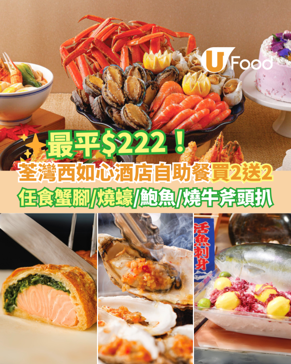 荃灣西如心酒店自助餐買二送二優惠 最平$222！任食雪花蟹腳／燒蠔／鮑魚