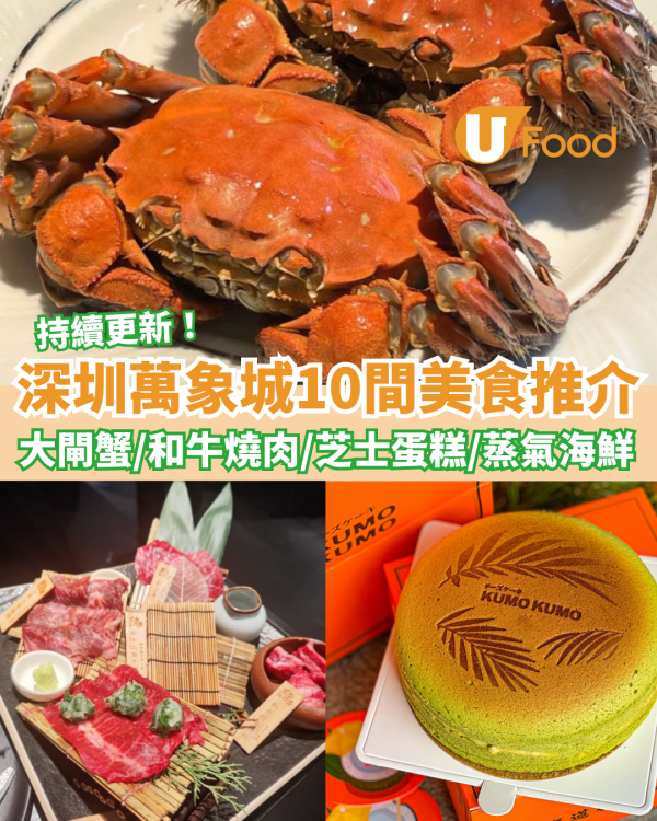 深圳一日遊！深圳萬象城10間美食推介 爆膏大閘蟹／和牛日式燒肉／抵食壽司／Tiramisu銅鑼燒／爆紅芝士蛋糕／蒸氣海鮮