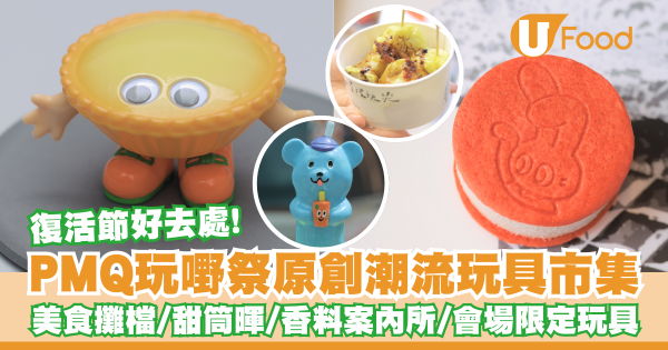 復活節好去處！PMQ玩嘢祭原創潮流玩具市集   美食攤檔／會場限定玩具