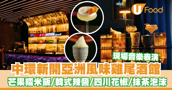 中環新開亞洲風味雞尾酒館     芒果糯米飯／韓式辣醬／四川花椒／抹茶泡沫／現場音樂表演