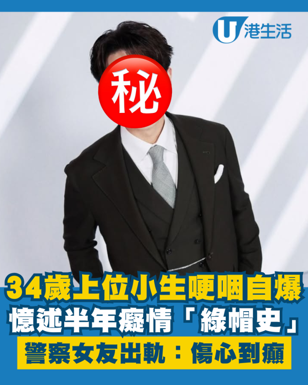 34歲上位小生哽咽自爆半年癡情「綠帽史」憶述警察女友出軌背叛：傷心到癲