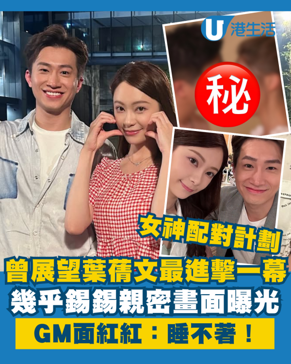 女神配對計劃丨曾展望葉蒨文最進擊一幕被公開！幾乎錫錫親密畫面曝光GM：睡不著！