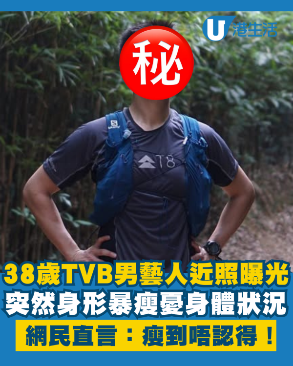 38歲TVB男藝人近照曝光突然身形暴瘦 網民憂身體狀況直言：瘦到唔認得！