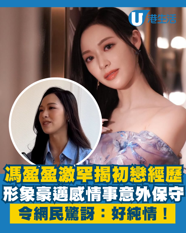 馮盈盈激罕談感情事揭初戀經歷 形象豪邁但意外保守令網民驚訝：好純情