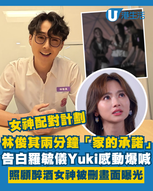 女神配對計劃｜林俊其兩分鐘「家的承諾」告白羅毓儀爆喊 被刪畫面曝光寸步不離照顧醉酒女神