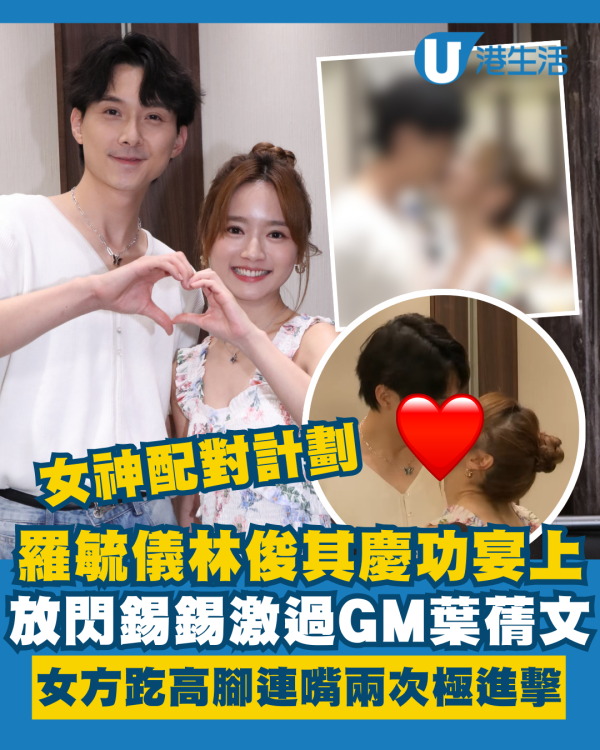女神配對計劃丨羅毓儀林俊其慶功宴錫錫激過GM葉蒨文 女方趷高腳主動連嘴兩次極進擊