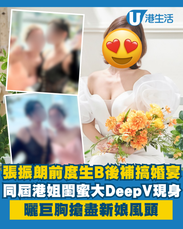 張振朗前女友生B後補搞婚宴大日子 同屆港姐閨蜜大DeepV曬巨胸搶盡風頭