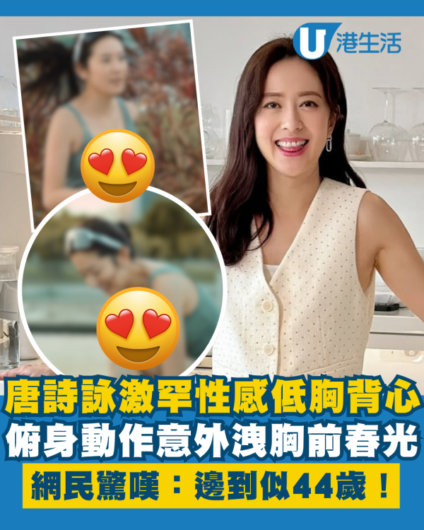 唐詩詠激罕性感低胸背心露事業線 俯身意外洩胸前春光:邊到似44歲!