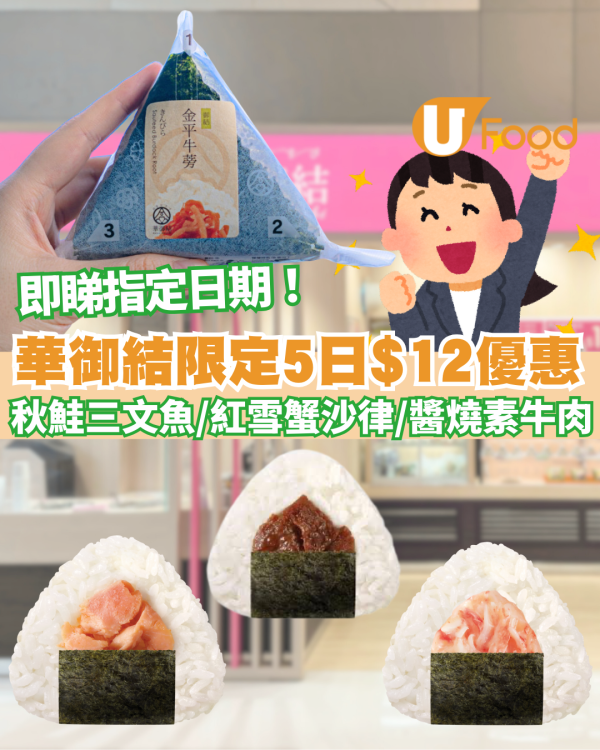 華御結$12御結日快閃5日優惠 歎北海道產秋鮭三文魚、和風燒牛肉、紅雪蟹沙律  即睇指定日期！