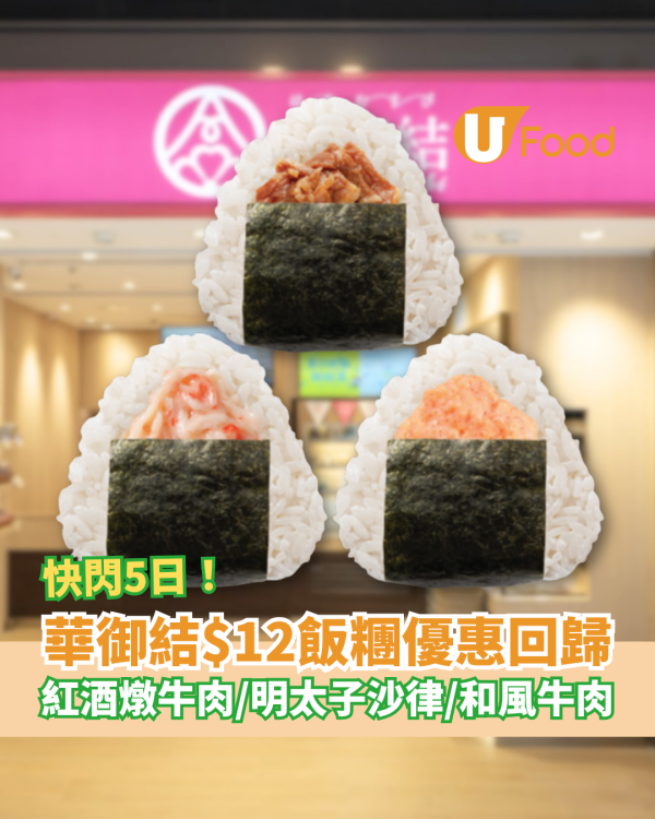華御結$12飯糰優惠驚喜回歸！快閃5日時間表及款式／紅酒燉牛肉＋明太子沙律＋和風牛肉