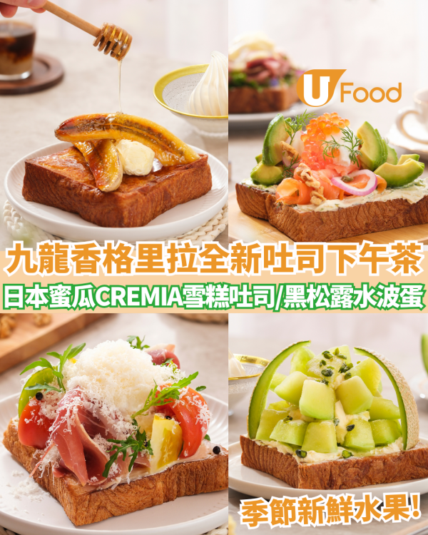 九龍香格里拉全新「吐司下午茶」！必食日本蜜瓜CREMIA雪糕吐司／煙三文魚牛油果／黑松露水波蛋